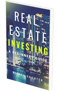 Real Estate Investing A Beginner's Guide By Rickey Shorter